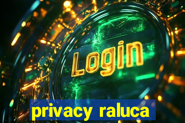 privacy raluca